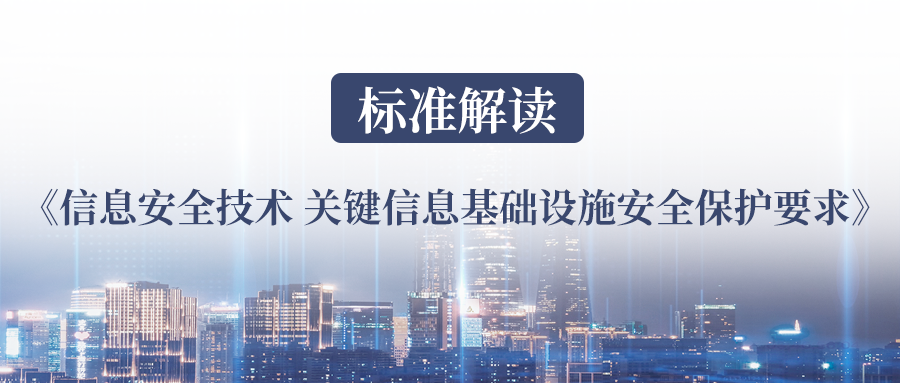 标准解读丨我国第一个关基标准《信息安全技术 关键信息基础设施安全保护要求》