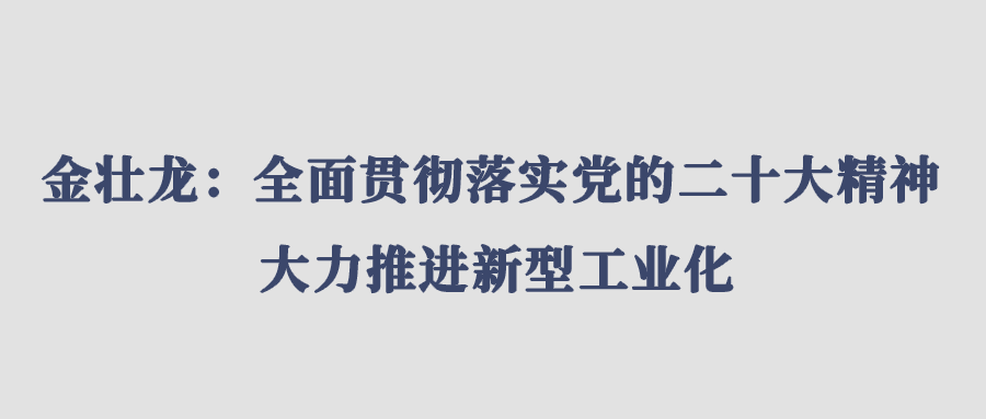 金壮龙：全面贯彻落实党的二十大精神 大力推进新型工业化